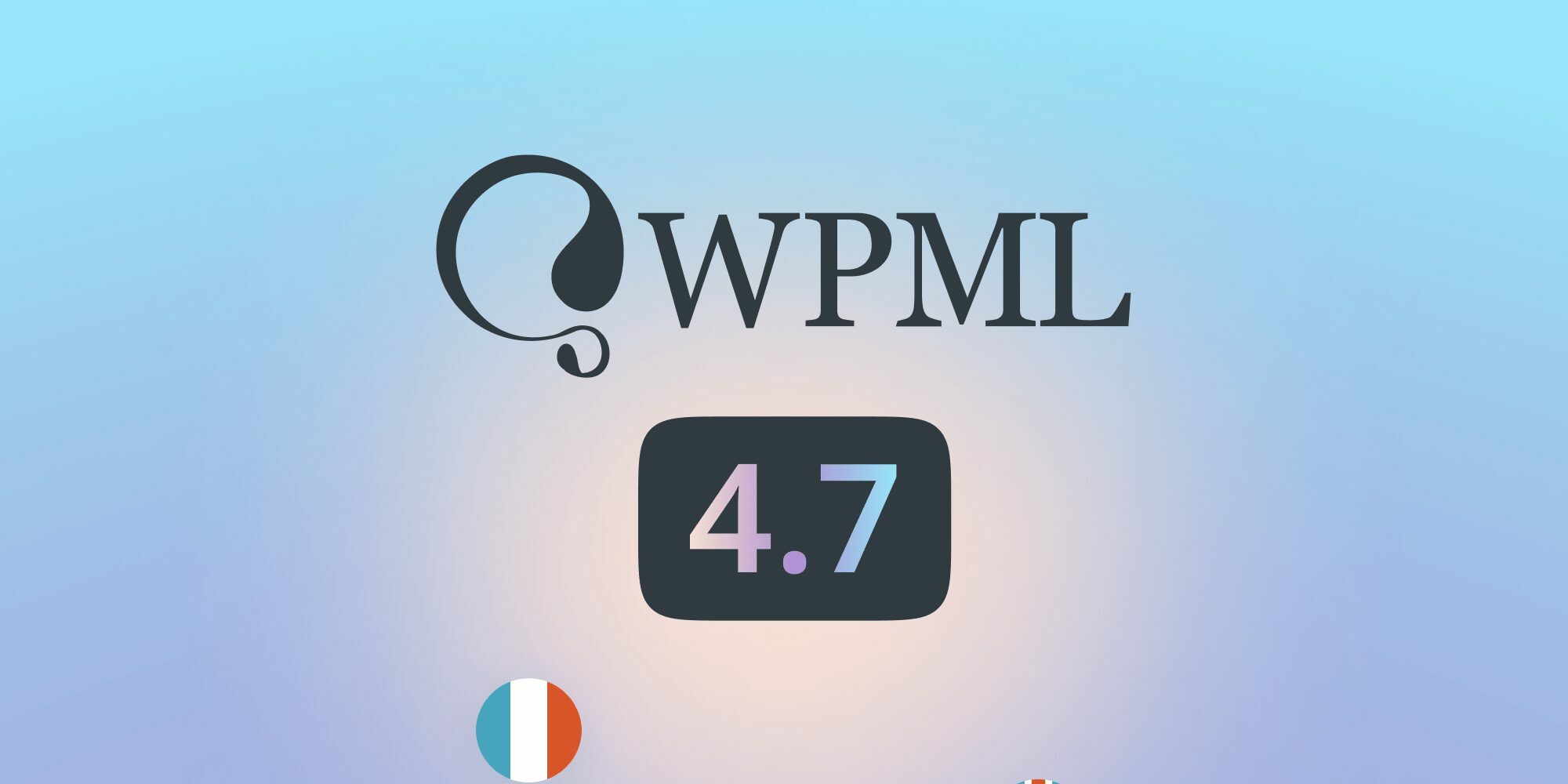 WPML Latest Releases: Version 4.7 & 4.7.4 Updates You Should Know